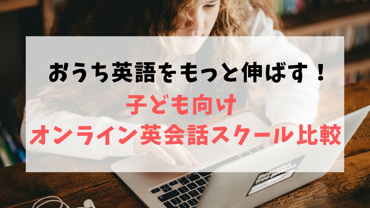 おうち英語をもっと伸ばす！子ども向けオンライン英会話スクール比較