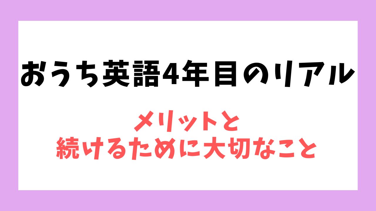 おうち英語4年目のリアル　メリットと続けるために大切なこと